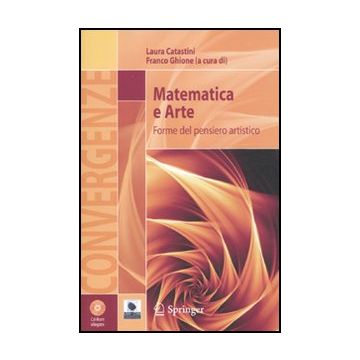 Matematica E Arte. Forme Del Pensiero Artistico. Con Cd-rom - Catastini L. ; Ghione F.  - Springer Verlag Italia - 9788847017283