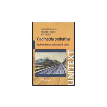 Geometria Proiettiva. Problemi Risolti E Richiami Di Teoria - Fortuna Elisabetta; Frigerio Roberto; Pardini Rita - Springer Verlag Italia - 9788847017467