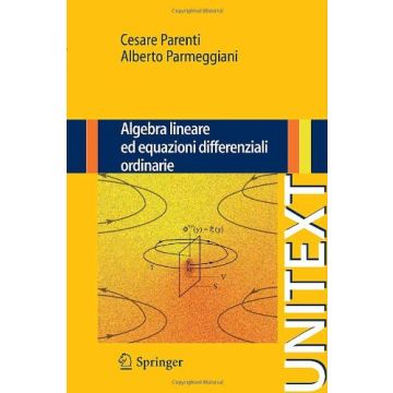 Algebra Lineare Ed Equazioni Differenziali Ordinarie - Parenti Cesare; Parmeggiani Alberto - Springer Verlag Italia - 9788847017870