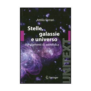 Stelle, Galassie E Universo. Fondamenti Di Astrofisica. Con Aggiornamento Online - Ferrari Attilio - Springer Verlag Italia - 9788847018327