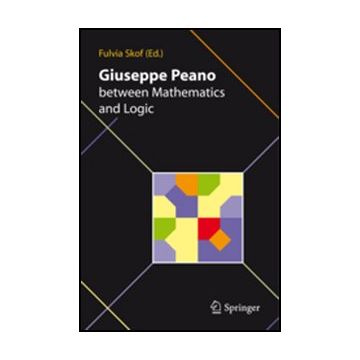 Giuseppe Peano Between Mathematics And Logic - Skof F.  - Springer Verlag Italia - 9788847018358