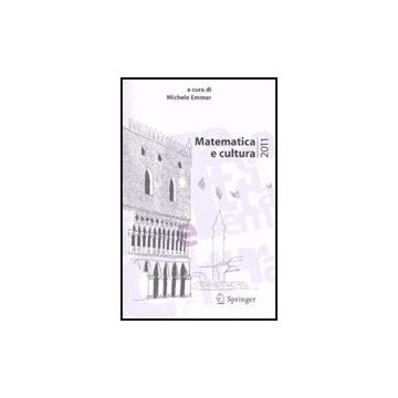 Matematica E Cultura 2011 - Emmer M.  - Springer Verlag Italia - 9788847018532