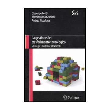 La Gestione Del Trasferimento Tecnologico. Strategie, Modelli E Strumenti  - Conti Giuseppe; Granieri Massimiliano; Piccaluga Andrea - Springer Verlag Italia - 9788847019010