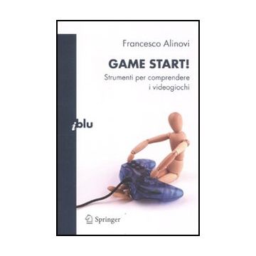 Game Start! Strumenti Per Comprendere I Videogiochi - Alinovi Francesco - Springer Verlag Italia - 9788847019553