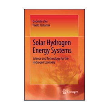 Solar Hydrogen Energy Systems. Science And Technology For The Hydrogen Economy - Zini Gabriele; Tartarini Paolo - Springer Verlag Italia - 9788847019973