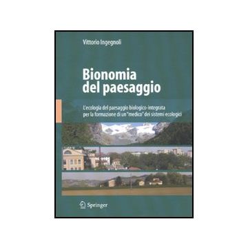 Bionomia Del Paesaggio. L'ecologia Del Paesaggio Biologico-integrata Per La  Formazione Di Un «medico» Dei Sistemi Ecologici - Ingegnoli Vittorio - Springer Verlag Italia - 9788847020405
