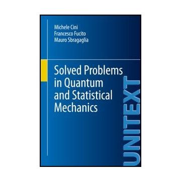 Solved Problems In Quantum And Statistical Mechanics - Cini Michele; Fucito Francesco; Sbragaglia Mauro - Springer Verlag Italia - 9788847023147