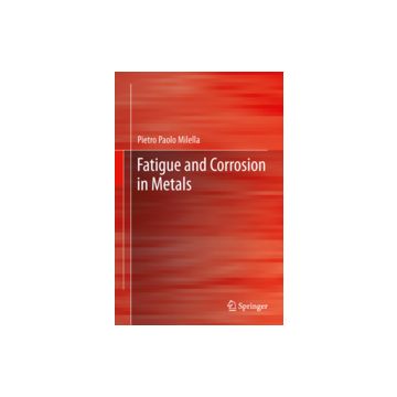 Fatigue And Corrosion In Metals - Milella Pietro P. - Springer Verlag Italia - 9788847023352
