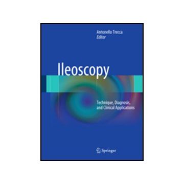Ileoscopy. Technique, Diagnosis, And Clinical Applications - Trecca A.  - Springer Verlag Italia - 9788847023444