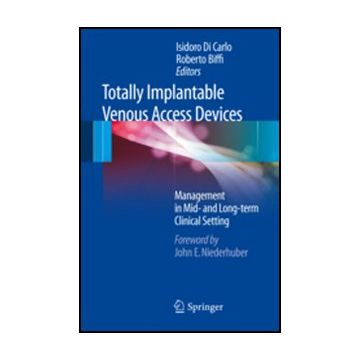 Totally Implantable Venous Access Devices. Management In Mid- And Long-term  Clinical Setting - Di Carlo I. ; Biffi R.  - Springer Verlag Italia - 9788847023727