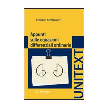Appunti Sulle Equazioni Differenziali Ordinarie - Ambrosetti Antonio - Springer Verlag Italia - 9788847023932