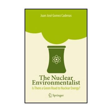 The Nuclear Environmentalist. Is There A Green Road Nuclear Energy?  - Go'mez Cadenas Juan J. - Springer Verlag Italia - 9788847024779