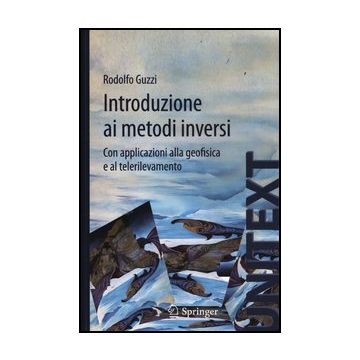 Introduzione Ai Metodi Inversi. Con Applicazioni Alla Geofisica E Al  Telerilevamento - Guzzi Rodolfo - Springer Verlag Italia - 9788847024946