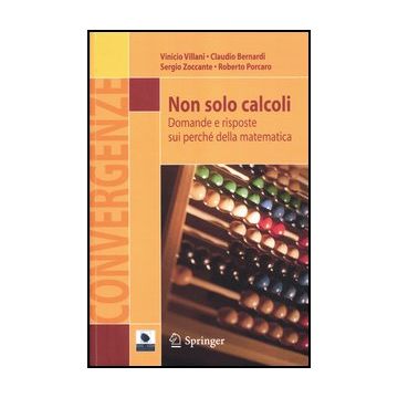 Non Solo Calcoli. Domande E Risposte Sui Perche' Della Matematica -  - Springer Verlag Italia - 9788847026094