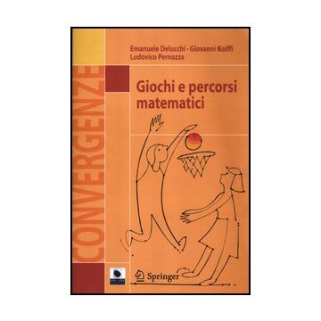 Giochi E Percorsi Matematici - Delucchi Emanuele; Gaiffi Giovanni; Pernazza Ludovico - Springer Verlag Italia - 9788847026155