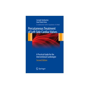 Percutaneous Treatment Of Left Side Cardiac Valves. A Practical Guide For The  Interventional Cardiologist - Tamburino Corrado; Ussia G. Paolo - Springer Verlag Italia - 9788847026308
