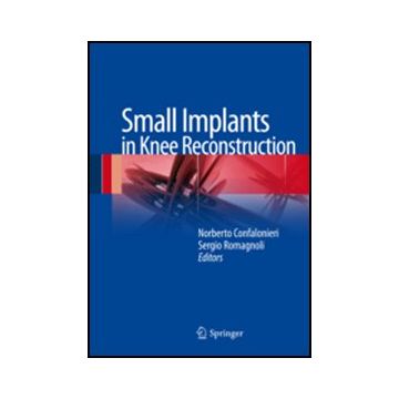 Small Implants In Knee Reconstruction - Confalonieri N. ; Romagnoli S.  - Springer Verlag Italia - 9788847026544
