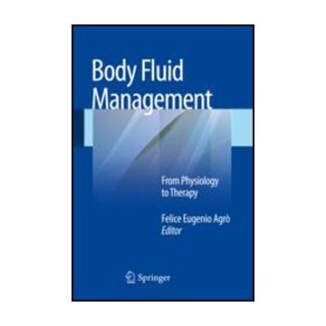 Body Fluid Management. From Physiology To Therapy - Agro' F. E.  - Springer Verlag Italia - 9788847026605