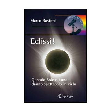 Eclissi! Quando Sole E Luna Danno Spettacolo In Cielo - Bastoni Marco - Springer Verlag Italia - 9788847027114