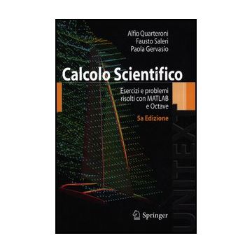 Calcolo Scientifico. Esercizi E Problemi Risolti Con Matlab E Octave - Quarteroni Alfio; Saleri Fausto; Gervasio Paola - Springer Verlag Italia - 9788847027442