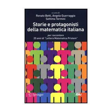 Storie E Protagonisti Della Matematica Italiana. Per Raccontare 20 Anni Di  «lettera Matematica Pristem» - Betti R. ; Guerraggio A. ; Termini S.  - Springer Verlag Italia - 9788847027770