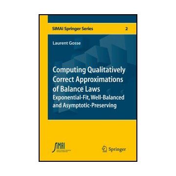 Computing Qualitatively Correct Approximations Of Balance Laws. Exponential-fit, Well-balanced And Asymptotic-preserving - Gosse Laurent - Springer Verlag Italia - 9788847028913