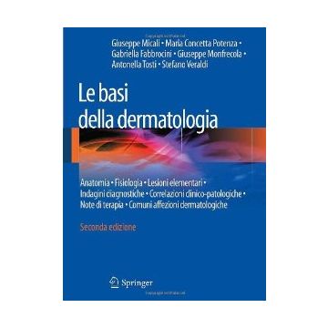 Le Basi Della Dermatologia  - Micali Giuseppe; Potenza Maria Concetta; Fabbrocini Gabriella; - Springer Verlag Italia - 9788847052826