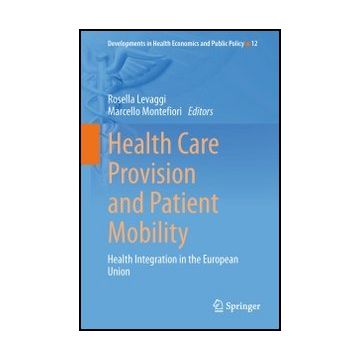 Health Care Provision And Patient Mobility. Health Integration In The European  Union - Levaggi R. ; Montefiori M.  - Springer Verlag Italia - 9788847054790