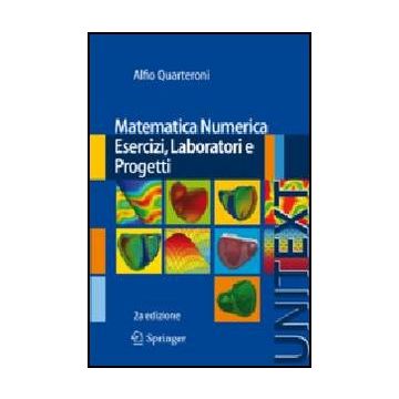 Matematica Numerica. Esercizi, Laboratori E Progetti - Quarteroni Alfio - Springer Verlag Italia - 9788847055407