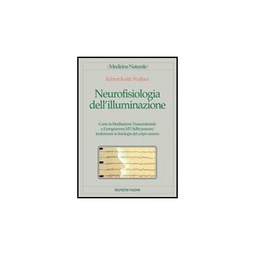 Neurofisiologia Dell'illuminazione. Come La Meditazione Trascendentale E Il Programma Mt Sidhi Possono Trasformare La Fisiologia Del Corpo Umano