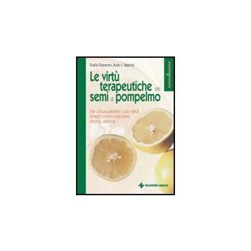 Le Virtu' Terapeutiche Dei Semi Di Pompelmo. Dal Citrus Paradisi I Piu' Validi Rimedi Contro Infezioni, Micosi, Allergie