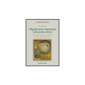 Oligoelementi E Litoterapici Nella Pratica Clinica. Conoscere L'oligoterapia Catalitica E La Litoterapia Dechelatrice