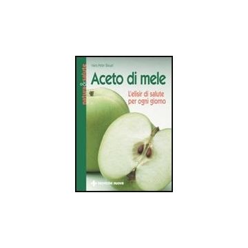 Aceto Di Mele. L'elisir Di Salute Per Ogni Giorno