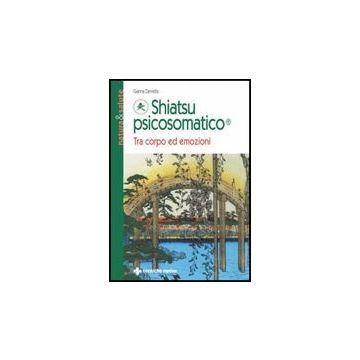 Shiatsu Psicosomatico. Tra Corpo Ed Emozioni