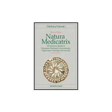 Natura Medicatrix. 350 Sindromi Cliniche In Omeopatia, Fitoterapia, Gemmoterapia Oligoterapia, Litoterapia, Oli Essenziali