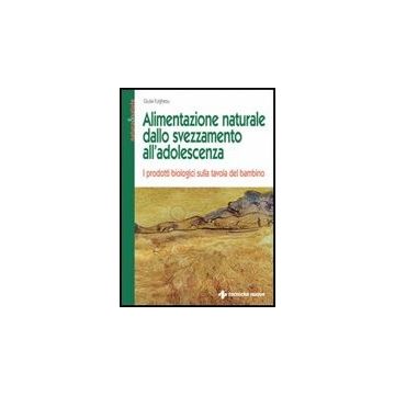 Alimentazione Naturale Dallo Svezzamento All'adolescenza. I Prodotti Biologici Sulla Tavola Del Bambino