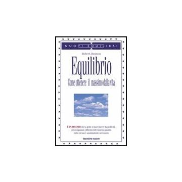 Equilibrio. Come Ottenere Il Massimo Dalla Vita