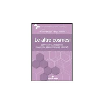 Le Altre Cosmesi. Cosmeceutica, Fitocosmesi, Zoocosmesi, Cosmesi Minerale E Termale