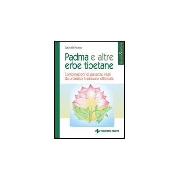 Padma E Altre Erbe Tibetane. Combinazioni Di Sostanze Vitali Da Un'antica Tradizione Officinale