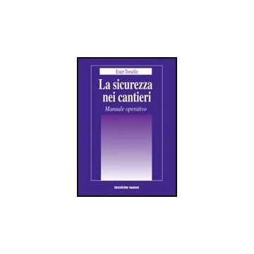 La Sicurezza Nei Cantieri. Manuale Operativo
