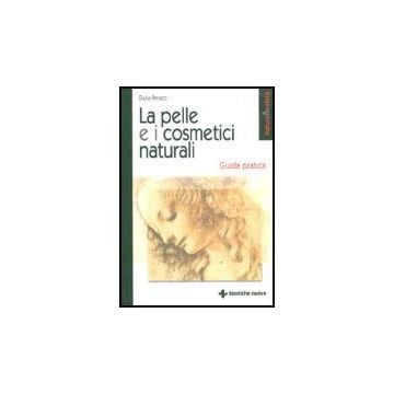 La Pelle E I Cosmetici Naturali. Guida Pratica