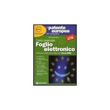 La Patente Europea Del Computer. Corso Avanzato: Foglio Elettronico. Microsoft Exce 2002