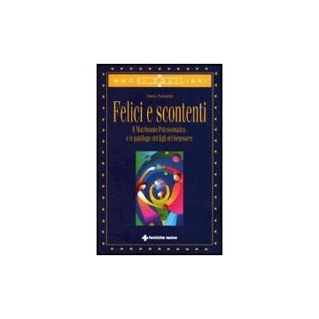 Felici E Scontenti. Il Matrimonio Psicosomatico E Le Patologie Dei Figli Del Benessere