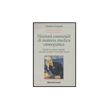 Nozioni Essenziali Di Materia Medica Omeopatica. Rimedi Di Origine Vegetale, Minerale, Animale E Principali Nosodi