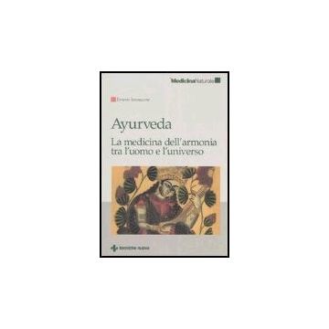 Ayurveda. La Medicina Dell'armonia Tra L'uomo E L'universo