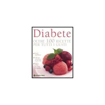 Diabete. Oltre 100 Ricette Per Tutti I Gusti