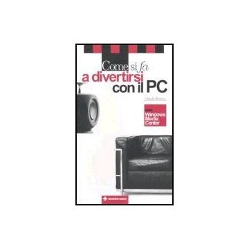 Come Si Fa A Divertirsi Con Il Pc
