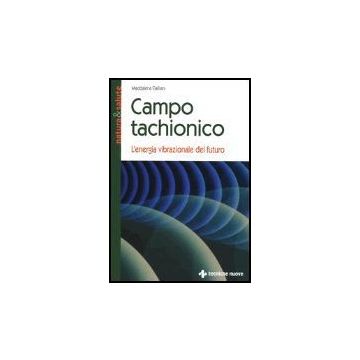 Campo Tachionico. L'energia Vibrazionale Del Futuro