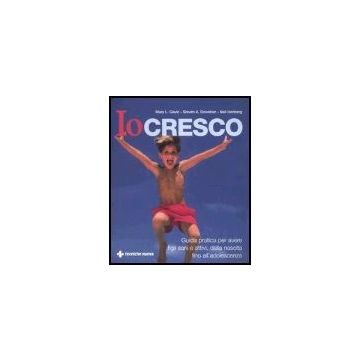Io Cresco. Guida Pratica Per Avere Figli Sani E Attivi, Dalla Nascita Fino All'adolescenza