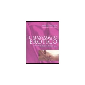 Il Massaggio Erotico. Arricchire Il Rapporto Amoroso Attraverso Il Contatto Fisico